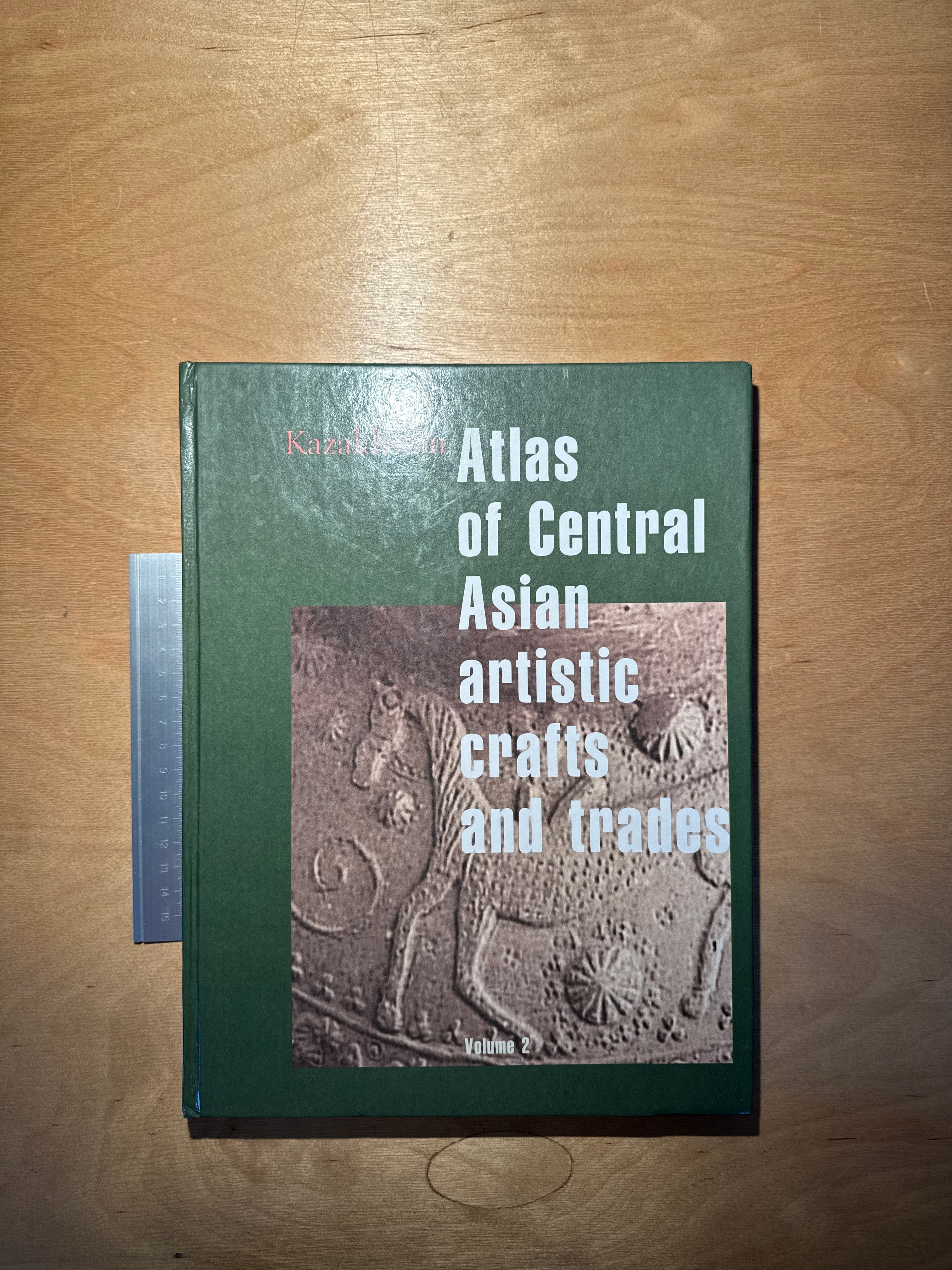 Atlas of Central Asian Artistic Crafts and Trades: Kazakhstan